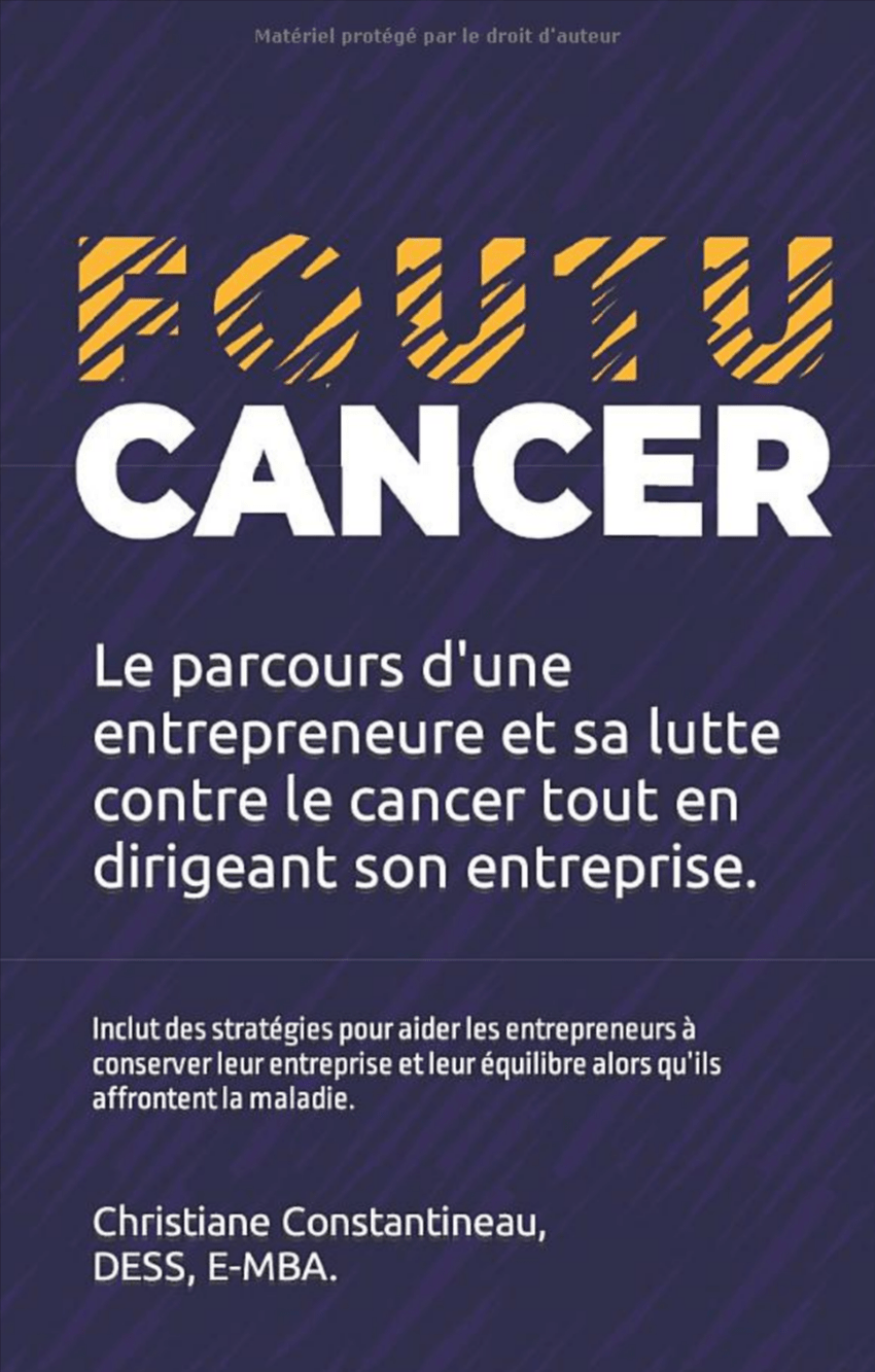 Foutu cancer...: Le parcours d'une entrepreneure et sa lutte contre le cancer tout en dirigeant son entreprise - 6DT Conseil inc